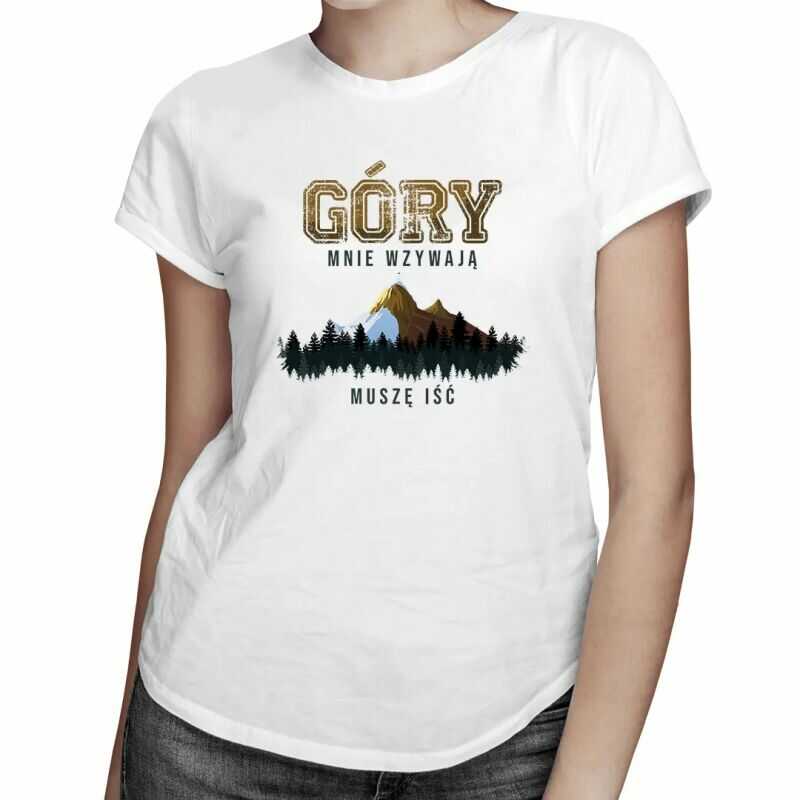 Góry mnie wzywają, muszę iść - damska koszulka z nadrukiem