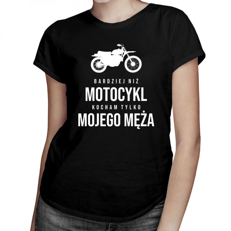 Bardziej niż motocykl kocham tylko mojego męża - damska koszulka z nadrukiem