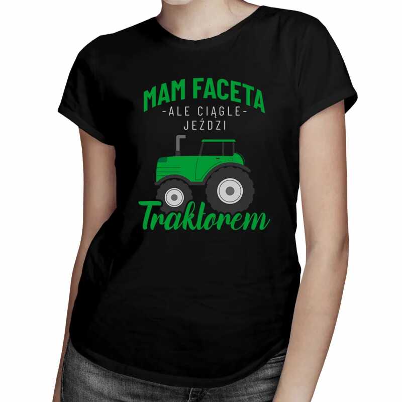 Mam faceta ale ciągle jeździ traktorem - damska koszulka na prezent